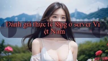 Đánh giá thực tế 88pg ở server Việt Nam