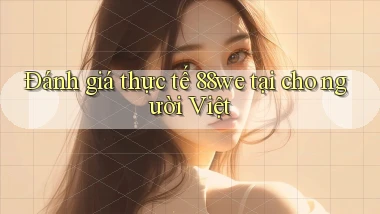 Đánh giá thực tế 88we tại cho người Việt