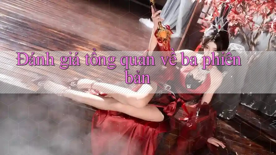 Đánh giá tổng quan về ba phiên bản