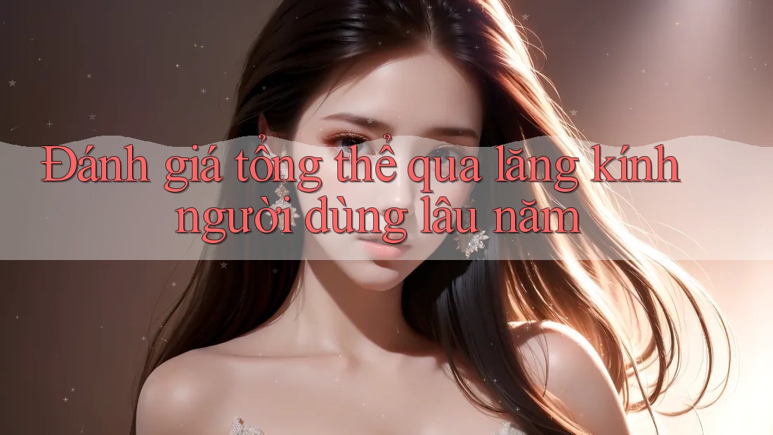 Đánh giá tổng thể qua lăng kính người dùng lâu năm Đánh giá tổng thể qua lăng kính người dùng lâu năm