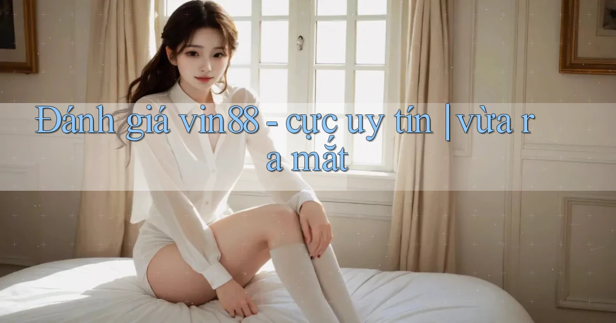 Đánh giá vin88   cực uy tín vừa ra mắt