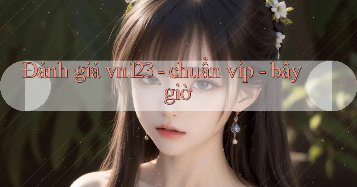 Đánh giá vn123   chuẩn vip   bây giờ