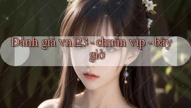 Đánh giá vn123   chuẩn vip   bây giờ