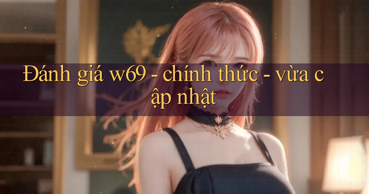 Đánh giá w69   chính thức   vừa cập nhật