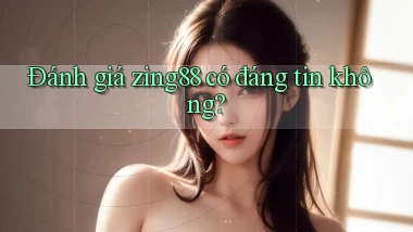 Đánh giá zing88 có đáng tin không