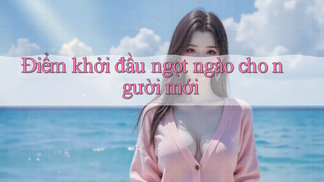 Điểm khởi đầu ngọt ngào cho người mới Điểm khởi đầu ngọt ngào cho người mới