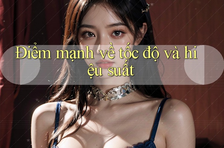 Điểm mạnh về tốc độ và hiệu suất Điểm mạnh về tốc độ và hiệu suất