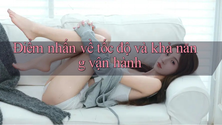 Điểm nhấn về tốc độ và khả năng vận hành