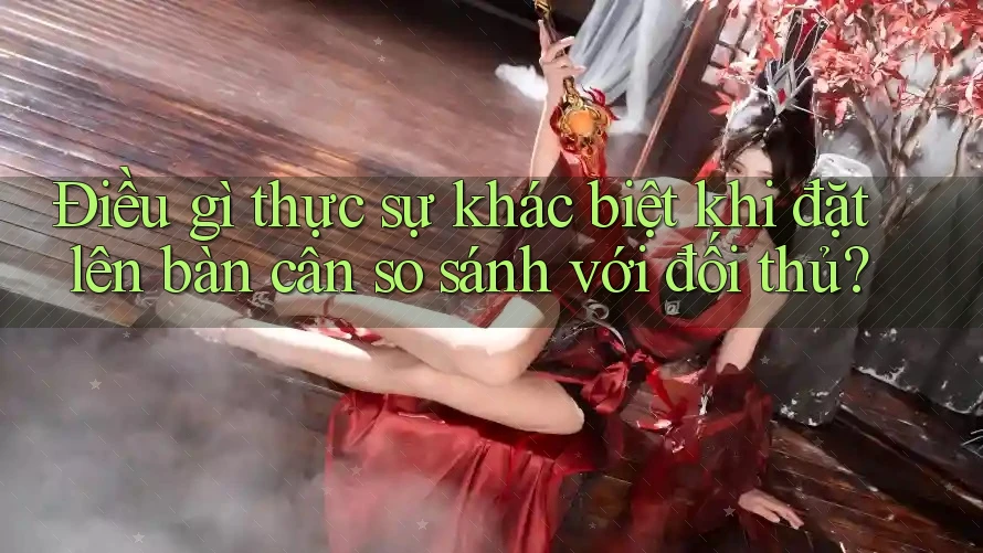 Điều gì thực sự khác biệt khi đặt lên bàn cân so sánh với đối thủ?
