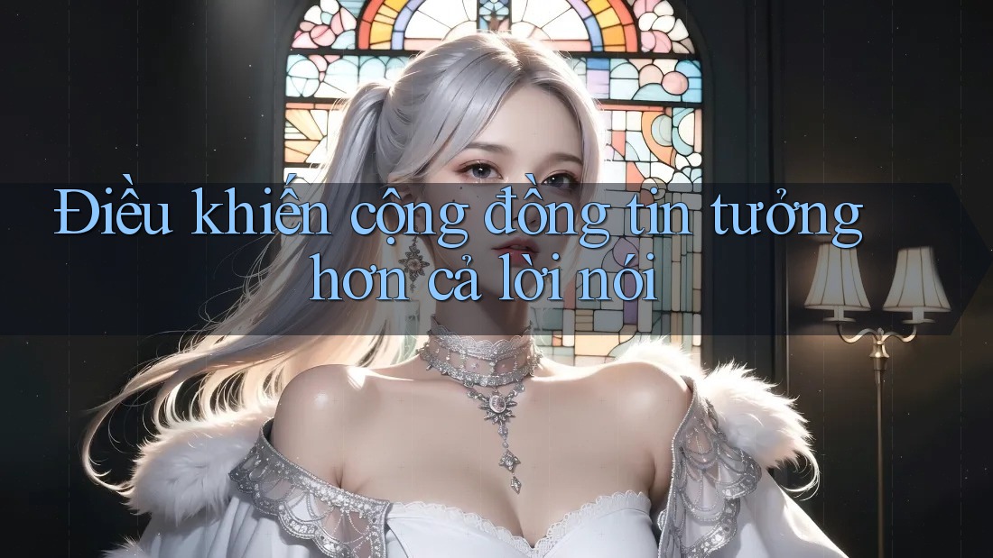 Điều khiến cộng đồng tin tưởng hơn cả lời nói