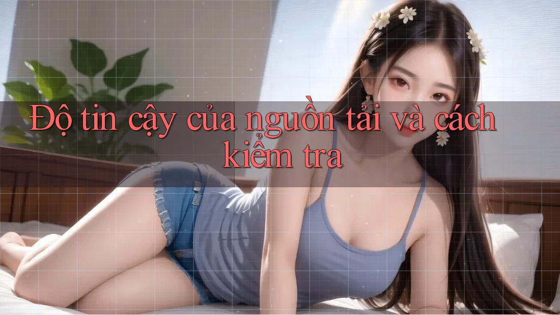 Độ tin cậy của nguồn tải và cách kiểm tra Độ tin cậy của nguồn tải và cách kiểm tra