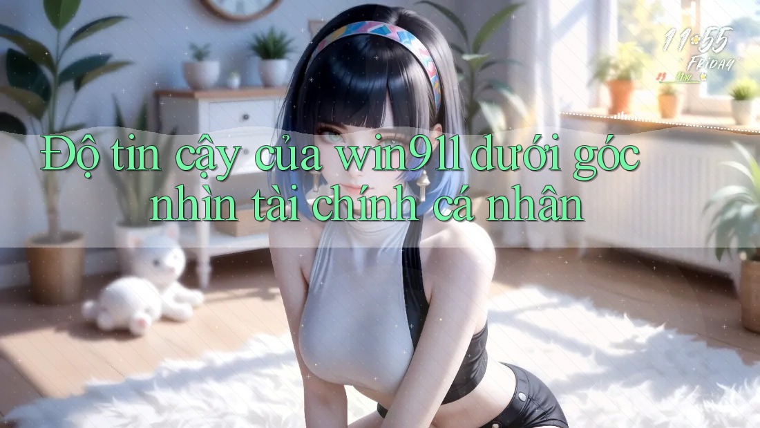 Độ tin cậy của win911 dưới góc nhìn tài chính cá nhân Độ tin cậy của win911 dưới góc nhìn tài chính cá nhân