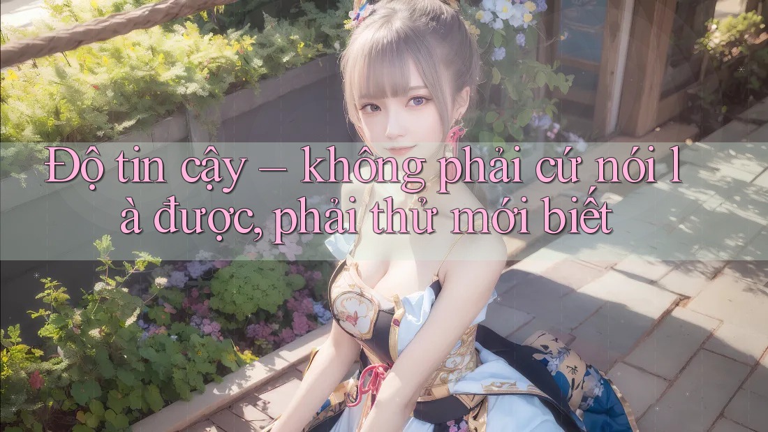 Độ tin cậy – không phải cứ nói là được, phải thử mới biết Độ tin cậy – không phải cứ nói là được, phải thử mới biết