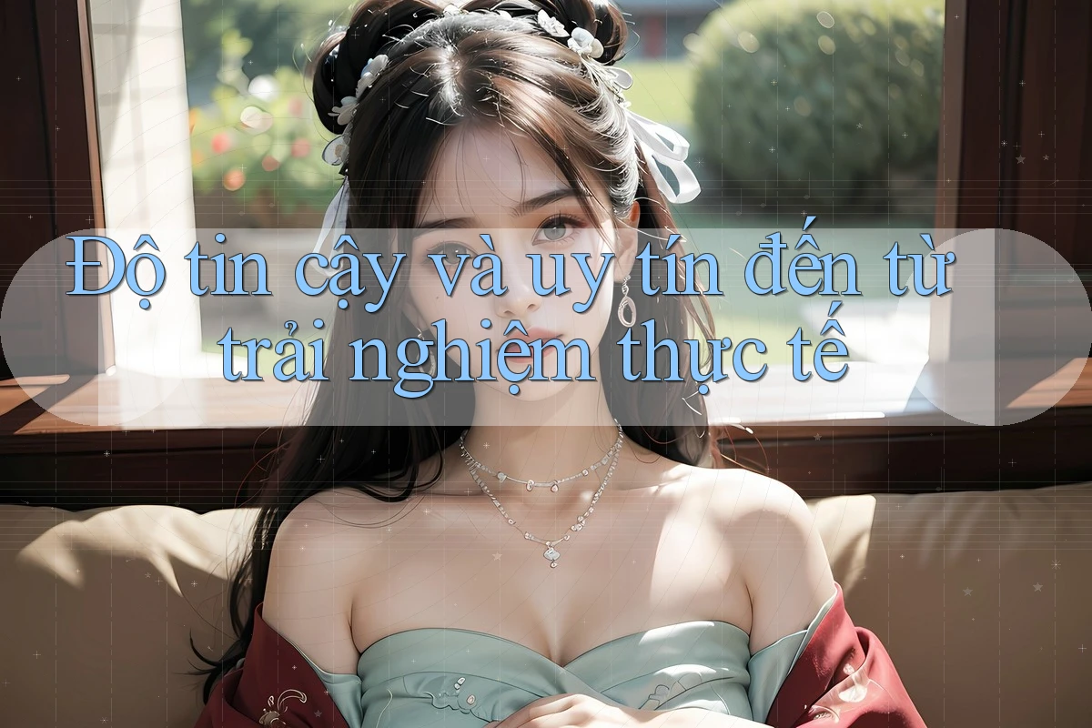 Độ tin cậy và uy tín đến từ trải nghiệm thực tế Độ tin cậy và uy tín đến từ trải nghiệm thực tế