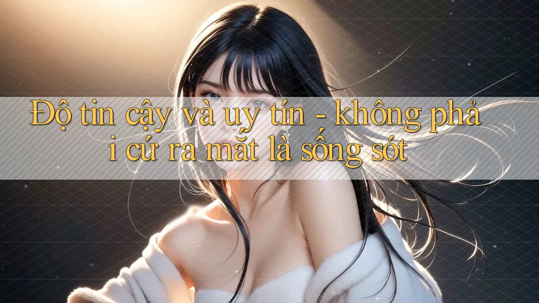 Độ tin cậy và uy tín - không phải cứ ra mắt là sống sót Độ tin cậy và uy tín - không phải cứ ra mắt là sống sót