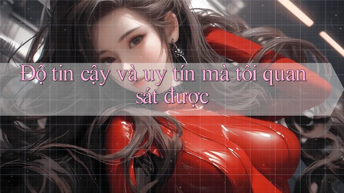 Độ tin cậy và uy tín mà tôi quan sát được Độ tin cậy và uy tín mà tôi quan sát được
