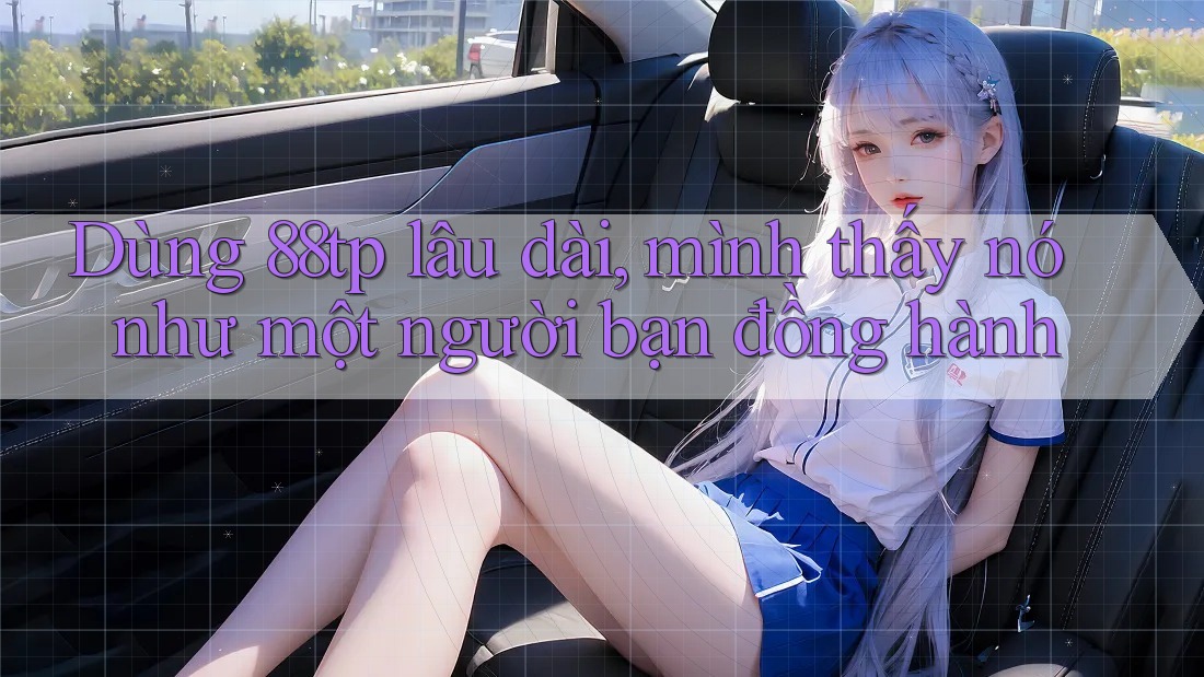 Dùng 88tp lâu dài, mình thấy nó như một người bạn đồng hành