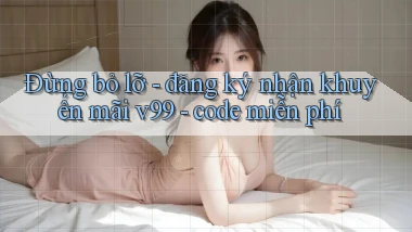 Đừng bỏ lỡ   đăng ký nhận khuyến mãi v99   code miễn phí