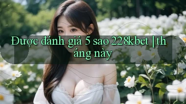 Được đánh giá 5 sao 228kbet tháng này