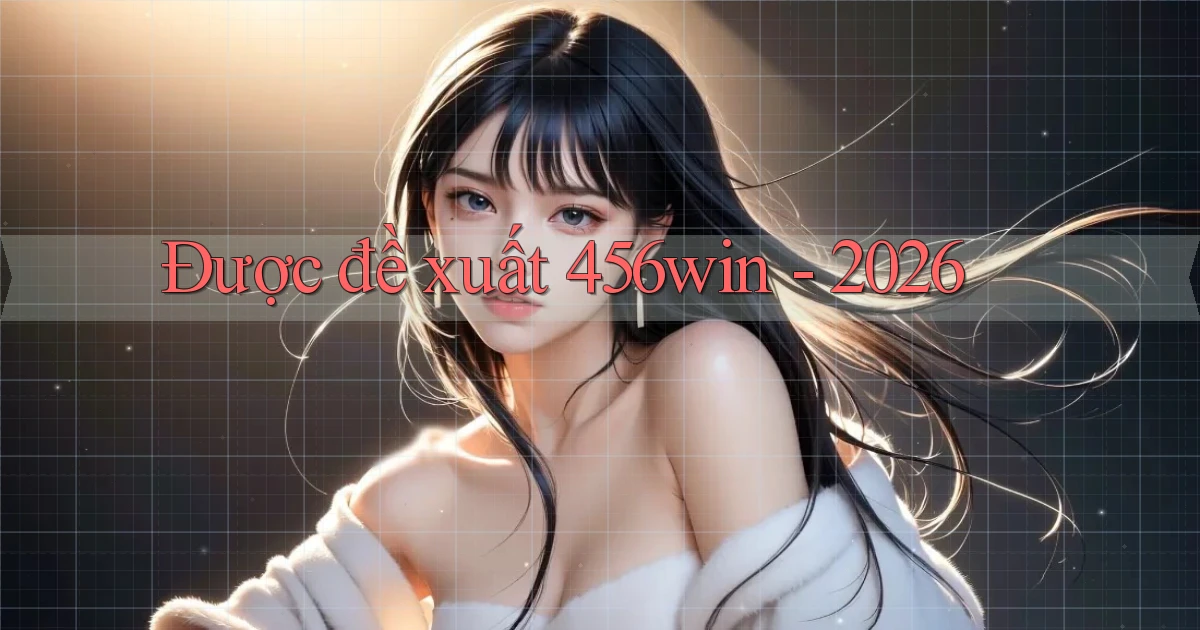 Được đề xuất 456win   2026