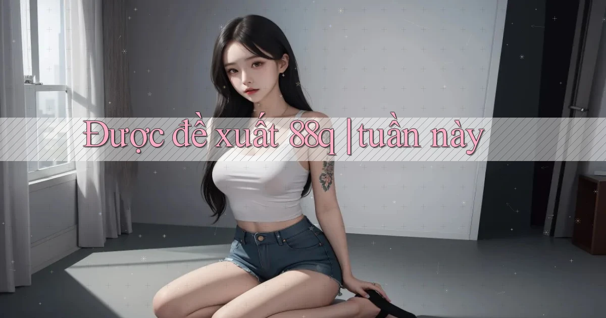 Được đề xuất 88q tuần này