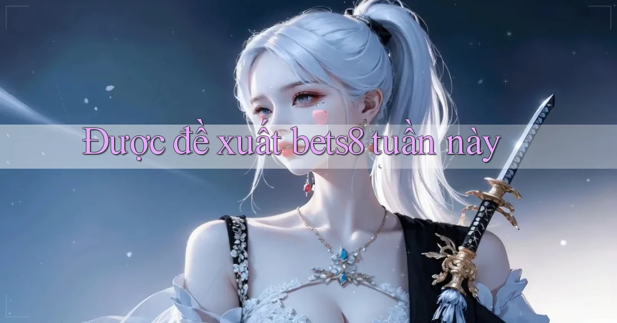 Được đề xuất bets8 tuần này