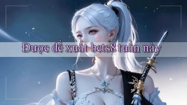 Được đề xuất bets8 tuần này