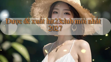 Được đề xuất hit23club mới nhất 2027