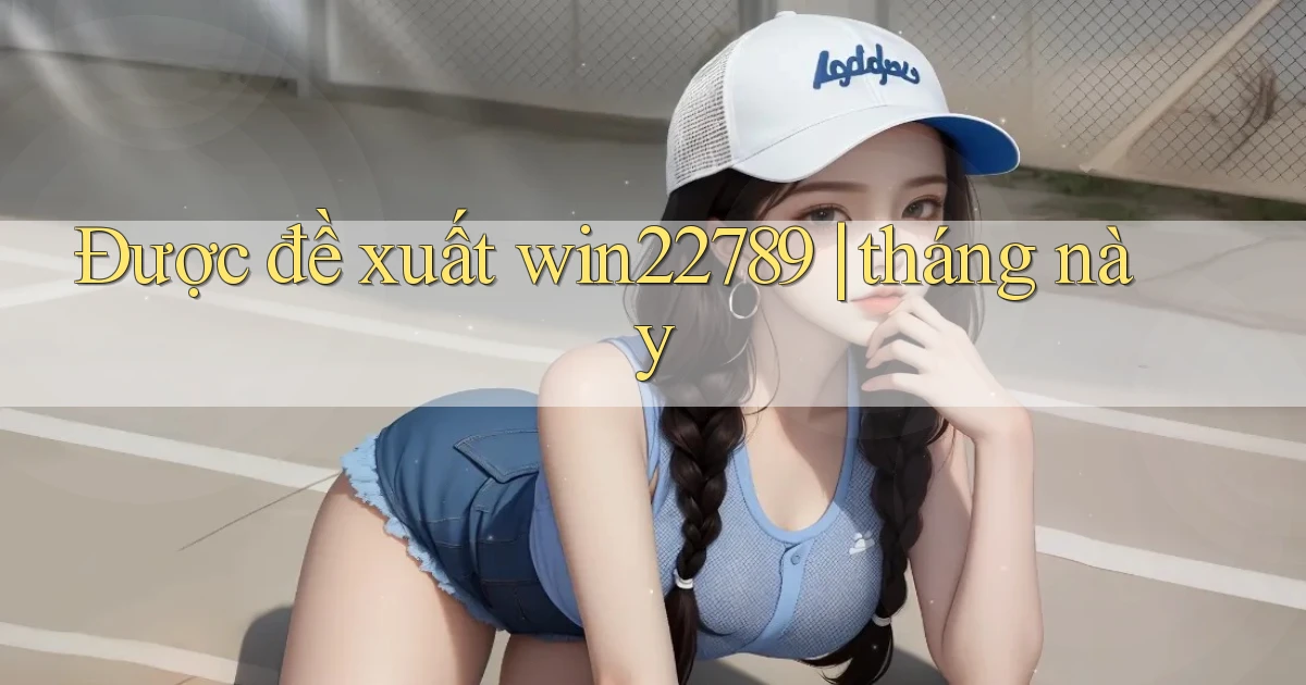 Được đề xuất win22789 tháng này
