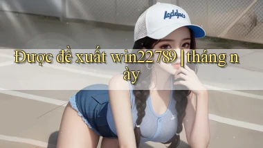Được đề xuất win22789 tháng này