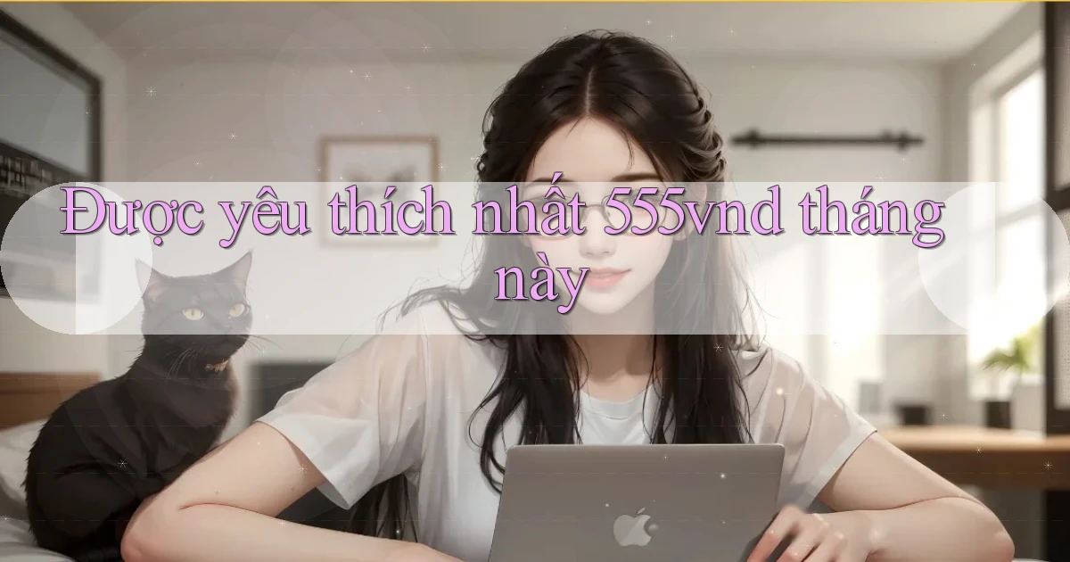 Được yêu thích nhất 555vnd tháng này
