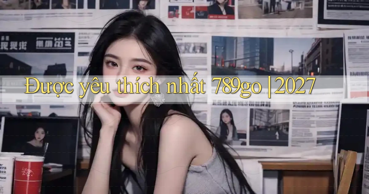 Được yêu thích nhất 789go 2027
