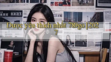 Được yêu thích nhất 789go 2027