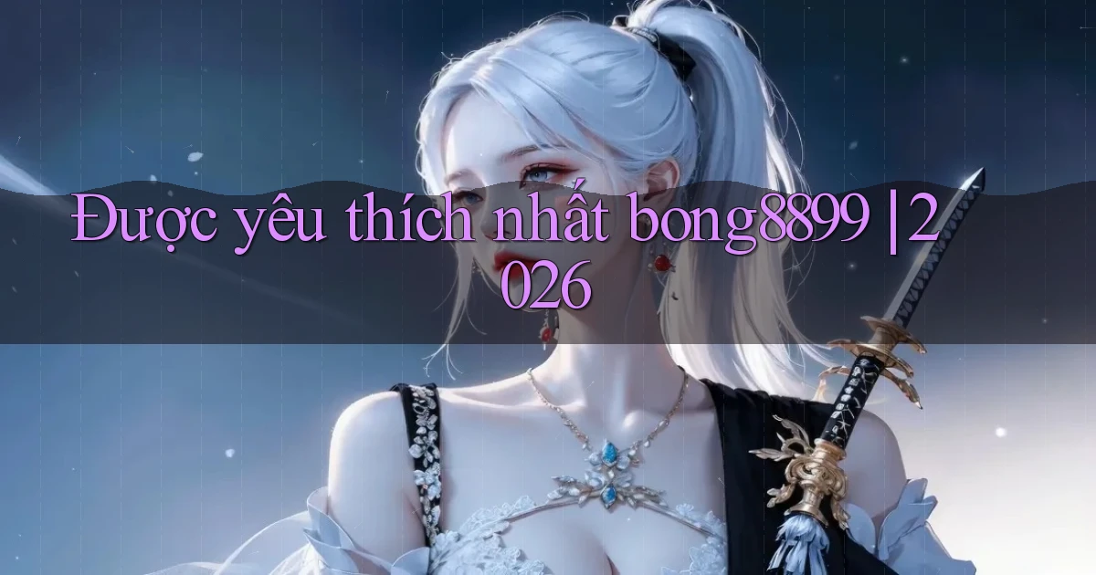 Được yêu thích nhất bong8899 2026