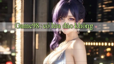 Game98 có lừa đảo không