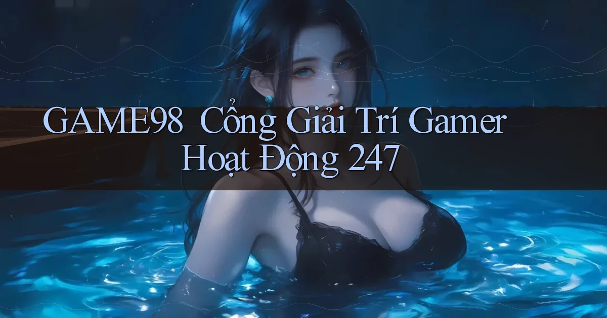game98 ｜ Cổng Giải Trí Gamer Hoạt Động 24／7