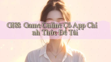 gi88 ｜ Game Online Có App Chính Thức Để Tải