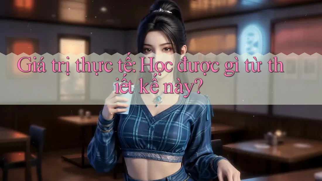Giá trị thực tế: Học được gì từ thiết kế này?