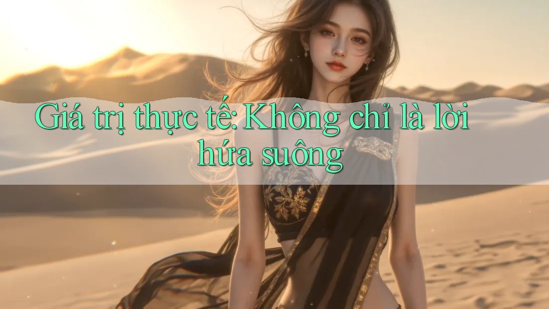 Giá trị thực tế: không chỉ là lời hứa suông Giá trị thực tế: không chỉ là lời hứa suông