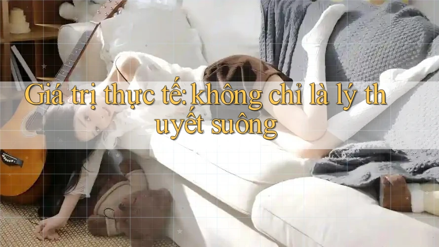 Giá trị thực tế: không chỉ là lý thuyết suông Giá trị thực tế: không chỉ là lý thuyết suông