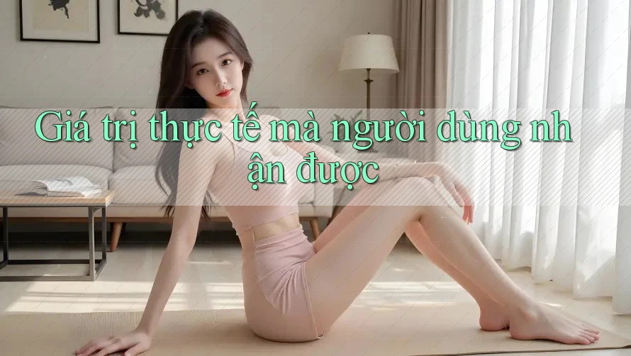 Giá trị thực tế mà người dùng nhận được Giá trị thực tế mà người dùng nhận được