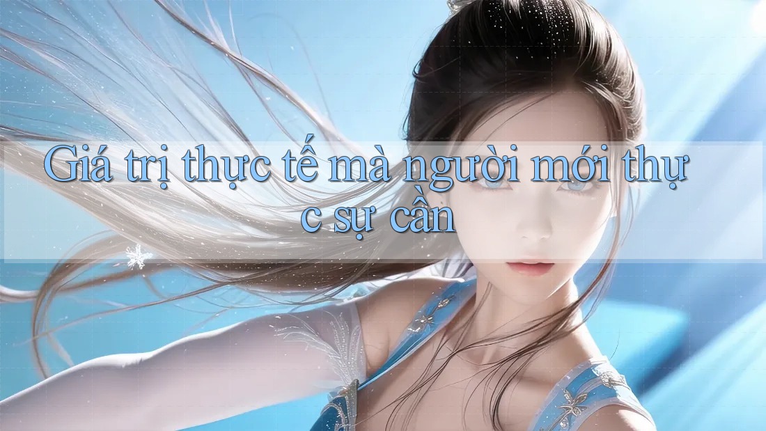 Giá trị thực tế mà người mới thực sự cần Giá trị thực tế mà người mới thực sự cần