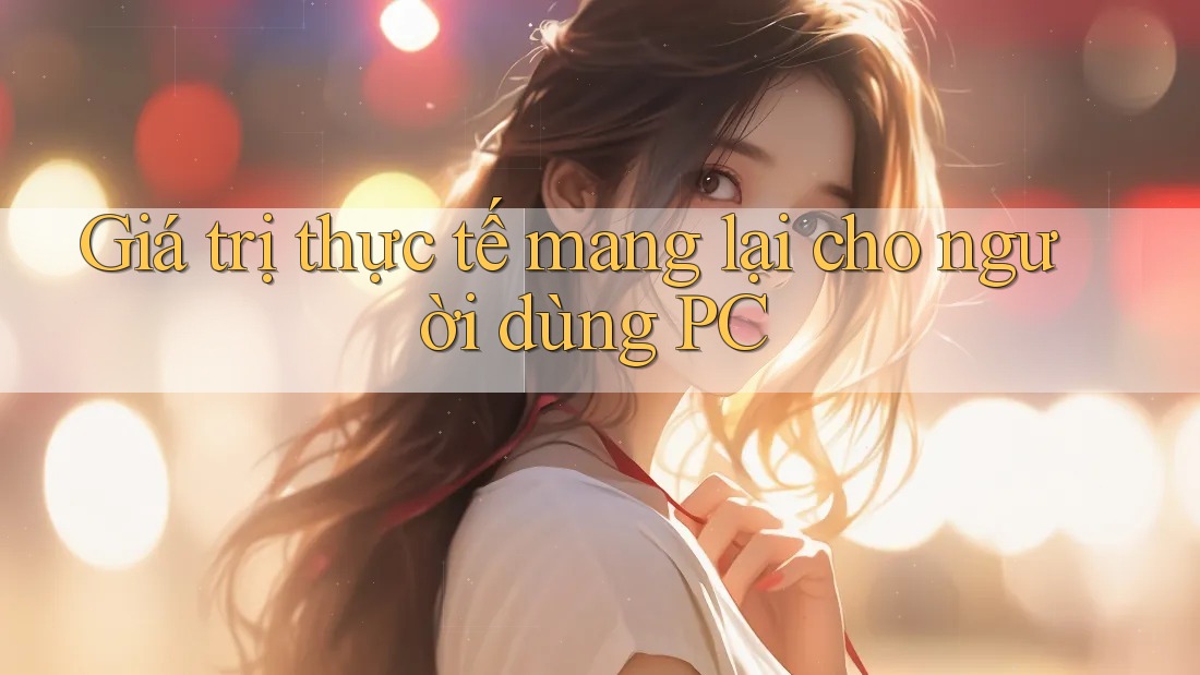 Giá trị thực tế mang lại cho người dùng PC Giá trị thực tế mang lại cho người dùng PC