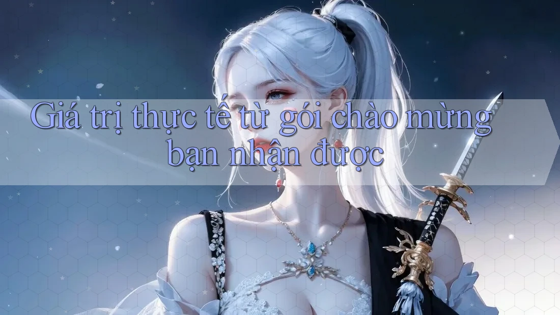 Giá trị thực tế từ gói chào mừng bạn nhận được Giá trị thực tế từ gói chào mừng bạn nhận được