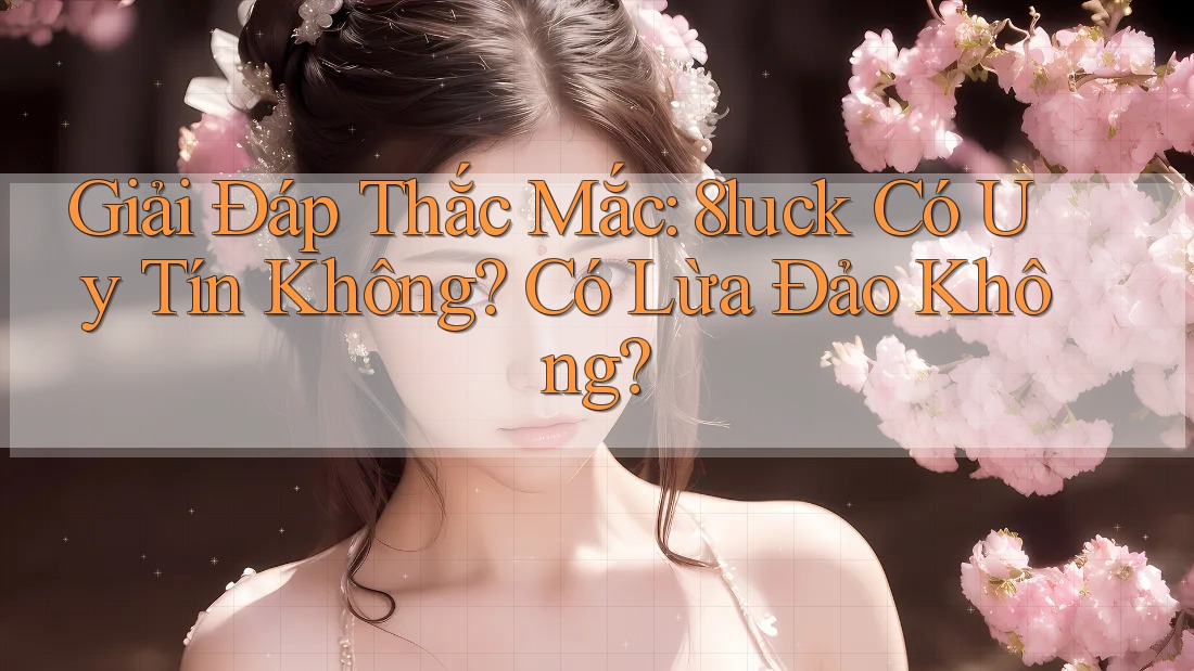 Giải Đáp Thắc Mắc: 8luck Có Uy Tín Không? Có Lừa Đảo Không? Giải Đáp Thắc Mắc: 8luck Có Uy Tín Không? Có Lừa Đảo Không?