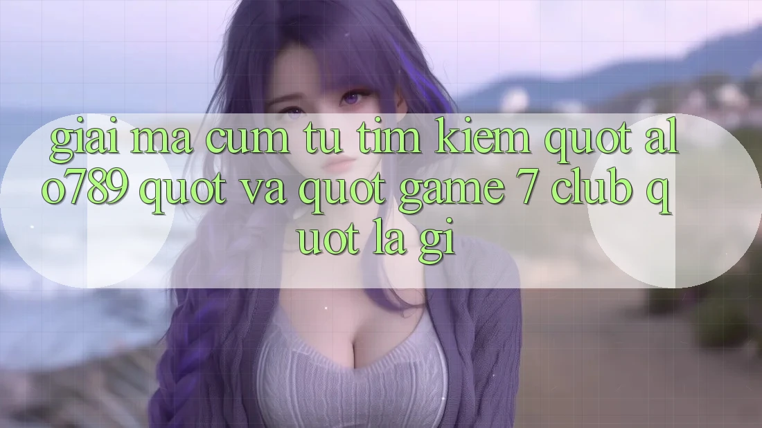 Giải mã cụm từ tìm kiếm: " alo789" và " game 7 club" là gì? Giải mã cụm từ tìm kiếm: " alo789" và " game 7 club" là gì?