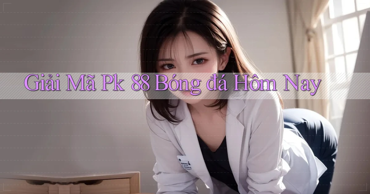 giải mã pk 88 bóng đá hôm nay