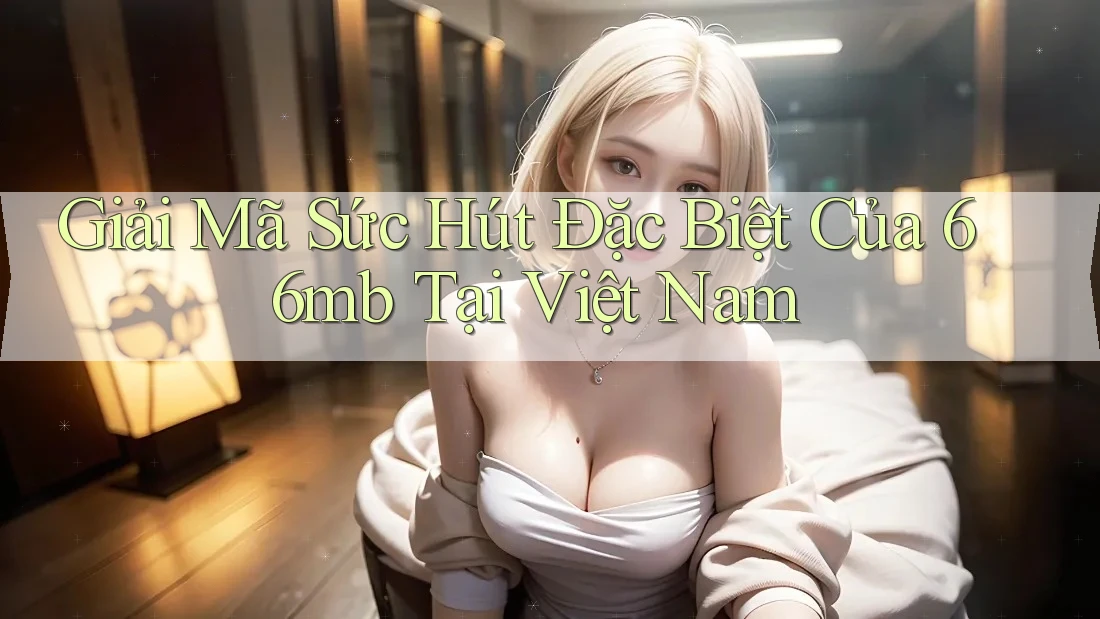 Giải Mã Sức Hút Đặc Biệt Của 66mb Tại Việt Nam