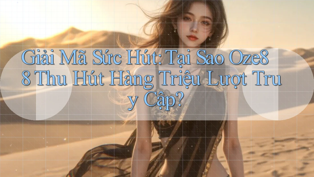 Giải Mã Sức Hút: Tại Sao Oze88 Thu Hút Hàng Triệu Lượt Truy Cập? Giải Mã Sức Hút: Tại Sao Oze88 Thu Hút Hàng Triệu Lượt Truy Cập?