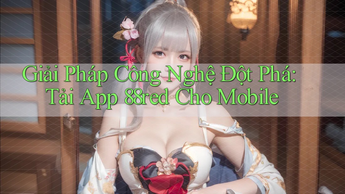 Giải Pháp Công Nghệ Đột Phá: Tải App 88red Cho Mobile Giải Pháp Công Nghệ Đột Phá: Tải App 88red Cho Mobile